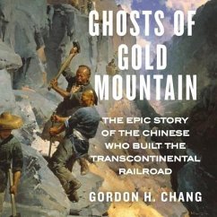 Ghosts of Gold Mountain: The Epic Story of the Chinese Who Built the Transcontinental Railroad - Chang, Gordon H.