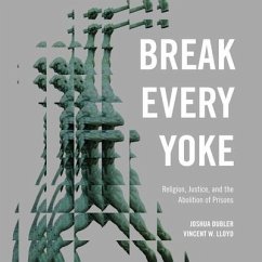 Break Every Yoke Lib/E: Religion, Justice, and the Abolition of Prisons - Dubler, Joshua; Lloyd, Vincent