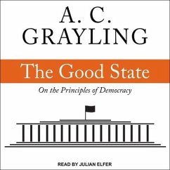 The Good State: On the Principles of Democracy - Grayling, A. C.