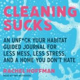 Cleaning Sucks Lib/E: An Unf*ck Your Habitat Guided Journal for Less Mess, Less Stress, and a Home You Don't Hate