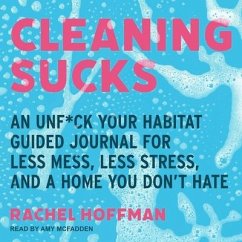 Cleaning Sucks Lib/E: An Unf*ck Your Habitat Guided Journal for Less Mess, Less Stress, and a Home You Don't Hate - Hoffman, Rachel