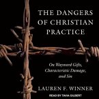 The Dangers of Christian Practice Lib/E: On Wayward Gifts, Characteristic Damage, and Sin