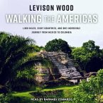 Walking the Americas Lib/E: 1,800 Miles, Eight Countries, and One Incredible Journey from Mexico to Colombia