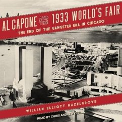 Al Capone and the 1933 World's Fair Lib/E: The End of the Gangster Era in Chicago - Hazelgrove, William Elliott