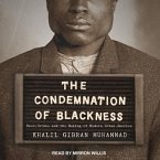 The Condemnation of Blackness Lib/E: Race, Crime, and the Making of Modern Urban America