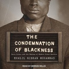 The Condemnation of Blackness Lib/E: Race, Crime, and the Making of Modern Urban America - Muhammad, Khalil Gibran