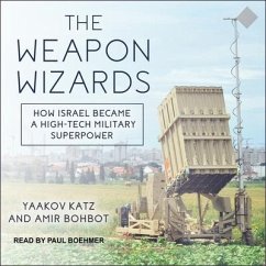 The Weapon Wizards: How Israel Became a High-Tech Military Superpower - Katz, Yaakov; Bohbot, Amir