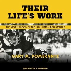 Their Life's Work: The Brotherhood of the 1970s Pittsburgh Steelers - Pomerantz, Gary M.