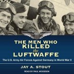 The Men Who Killed the Luftwaffe Lib/E: The U.S. Army Air Forces Against Germany in World War II