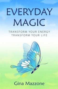Everyday Magic: Transform Your Energy Transform Your Life - Mazzone, Gina