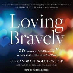 Loving Bravely: 20 Lessons of Self-Discovery to Help You Get the Love You Want - Solomon, Alexandra H.