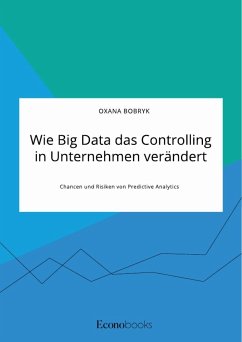 Wie Big Data das Controlling in Unternehmen verändert. Chancen und Risiken von Predictive Analytics - Bobryk, Oxana
