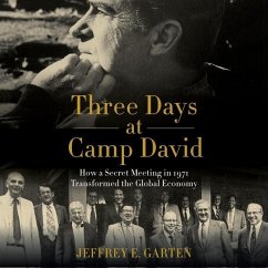 Three Days at Camp David: How a Secret Meeting in 1971 Transformed the Global Economy - Garten, Jeffrey E.