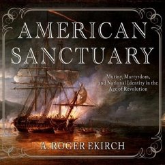 American Sanctuary Lib/E: Mutiny, Martyrdom, and National Identity in the Age of Revolution - Ekirch, A. Roger
