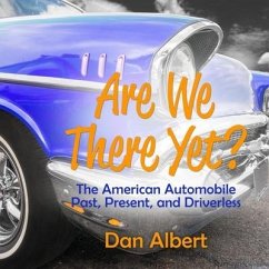 Are We There Yet?: The American Automobile Past, Present, and Driverless - Albert, Dan