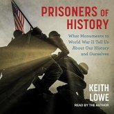 Prisoners of History Lib/E: What Monuments to World War II Tell Us about Our History and Ourselves