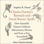 Charles Darwin's Barnacle and David Bowie's Spider Lib/E: How Scientific Names Celebrate Adventurers, Heroes, and Even a Few Scoundrels