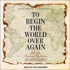 To Begin the World Over Again Lib/E: How the American Revolution Devastated the Globe