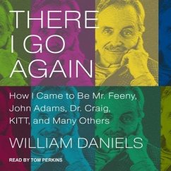 There I Go Again Lib/E: How I Came to Be Mr. Feeny, John Adams, Dr. Craig, Kitt, and Many Others - Daniels, William
