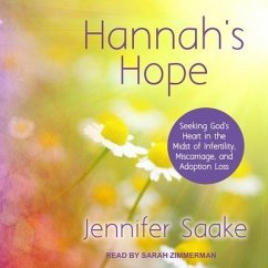 Hannah's Hope: Seeking God's Heart in the Midst of Infertility, Miscarriage, and Adoption Loss - Saake, Jennifer