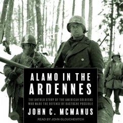 Alamo in the Ardennes Lib/E: The Untold Story of the American Soldiers Who Made the Defense of Bastogne Possible - Mcmanus, John C.
