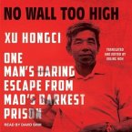 No Wall Too High Lib/E: One Man's Daring Escape from Mao's Darkest Prison