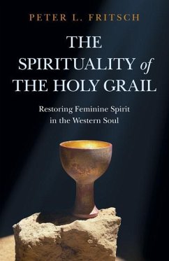 The Spirituality of the Holy Grail: Restoring Feminine Spirit in the Western Soul - Fritsch, Peter L.