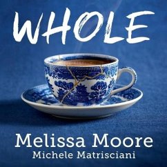 Whole Lib/E: How I Learned to Fill the Fragments of My Life with Forgiveness, Hope, Strength, and Creativity - Matrisciani, Michele; Moore, Melissa
