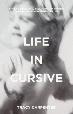 Life in Cursive: Staying connected, balanced, and inspired through living a handwritten life - Carpenter, Tracy