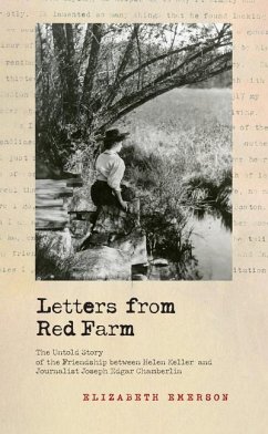 Letters from Red Farm: The Untold Story of the Friendship Between Helen Keller and Journalist Joseph Edgar Chamberlin - Emerson, Elizabeth
