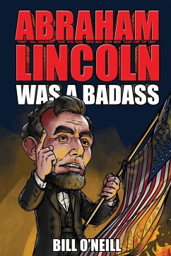 Abraham Lincoln Was A Badass - O'Neill, Bill