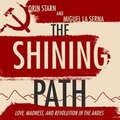 The Shining Path: Love, Madness, and Revolution in the Andes - Starn, Orin; Serna, Miguel La