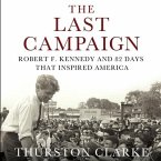 The Last Campaign Lib/E: Robert F. Kennedy and 82 Days That Inspired America