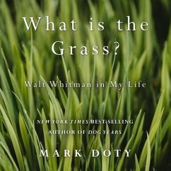 What Is the Grass Lib/E: Walt Whitman in My Life - Doty, Mark