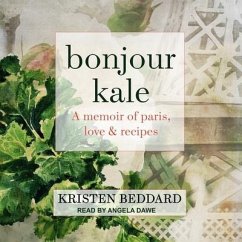 Bonjour Kale: A Memoir of Paris, Love, and Recipes - Beddard, Kristen