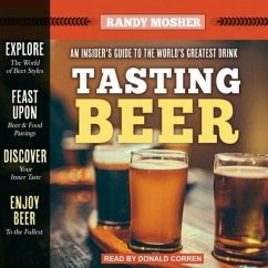 Tasting Beer, 2nd Edition Lib/E: An Insider's Guide to the World's Greatest Drink - Mosher, Randy