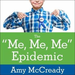 The Me, Me, Me Epidemic: A Step-By-Step Guide to Raising Capable, Grateful Kids in an Over-Entitled World - McCready, Amy