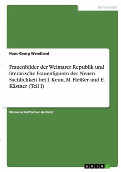 Frauenbilder der Weimarer Republik und literarische Frauenfiguren der Neuen Sachlichkeit bei I. Keun, M. Fleißer und E. Kästner (Teil I) - Wendland, Hans-Georg