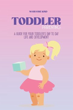 Toddler Parenting: A Guide for Your Toddler's Day to Day Life and Development - Kind, Marianne