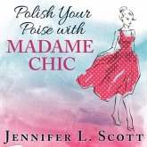 Polish Your Poise with Madame Chic Lib/E: Lessons in Everyday Elegance
