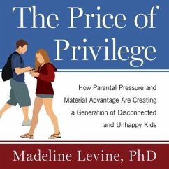The Price of Privilege: How Parental Pressure and Material Advantage Are Creating a Generation of Disconnected and Unhappy Kids - Levine, Madeline