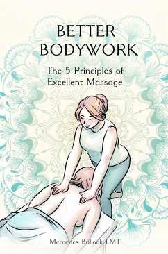 Cover Better Bodywork: The 5 Principles of Excellent Massage (eBook, ePUB)