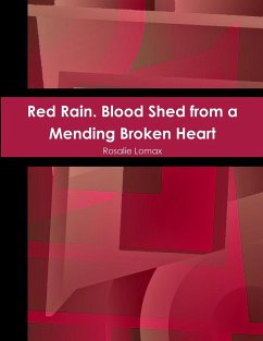 Red Rain. Blood Shed from a Mending Broken Heart - Lomax, Rosalie
