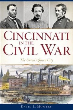 Cincinnati in the Civil War: The Union's Queen City - Mowery, David L.