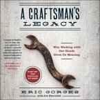 A Craftsman's Legacy Lib/E: Why Working with Our Hands Gives Us Meaning