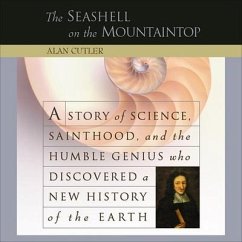 The Seashell on the Mountaintop: A Story of Science, Sainthood, and the Humble Genius Who Discovered a New History of the Earth - Cutler, Alan