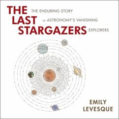 The Last Stargazers Lib/E: The Enduring Story of Astronomy's Vanishing Explorers - Levesque, Emily
