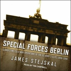 Special Forces Berlin Lib/E: Clandestine Cold War Operations of the Us Army's Elite, 1956-1990 - Stejskal, James
