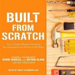 Built from Scratch Lib/E: How a Couple of Regular Guys Grew the Home Depot from Nothing to $30 Billion - Marcus, Bernie; Blank, Arthur M.; Andelman, Bob
