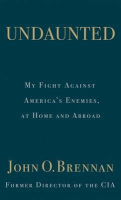 Undaunted: My Fight Against America's Enemies, at Home and Abroad - Brennan, John O.